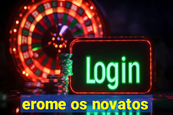 erome os novatos